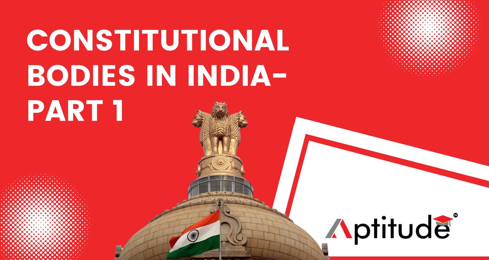 CONSTITUTIONAL BODIES IN INDIA- PART 1
